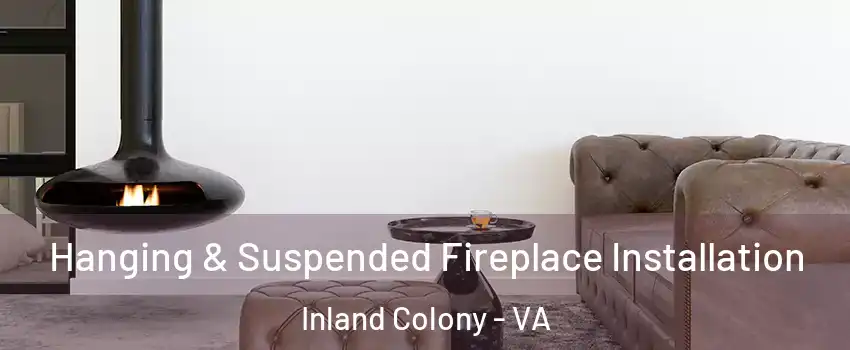 Hanging & Suspended Fireplace Installation Inland Colony - VA