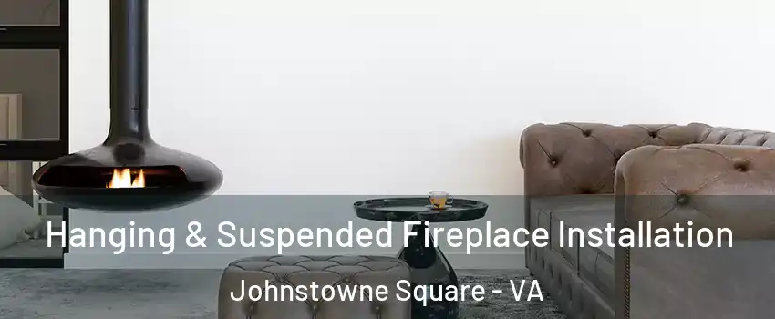 Hanging & Suspended Fireplace Installation Johnstowne Square - VA