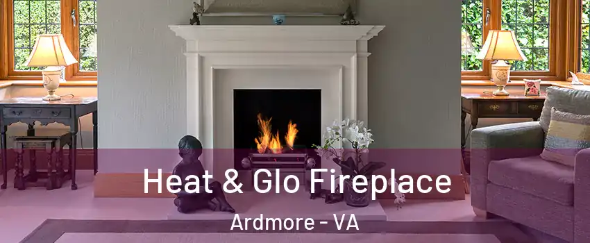 Heat & Glo Fireplace Ardmore - VA
