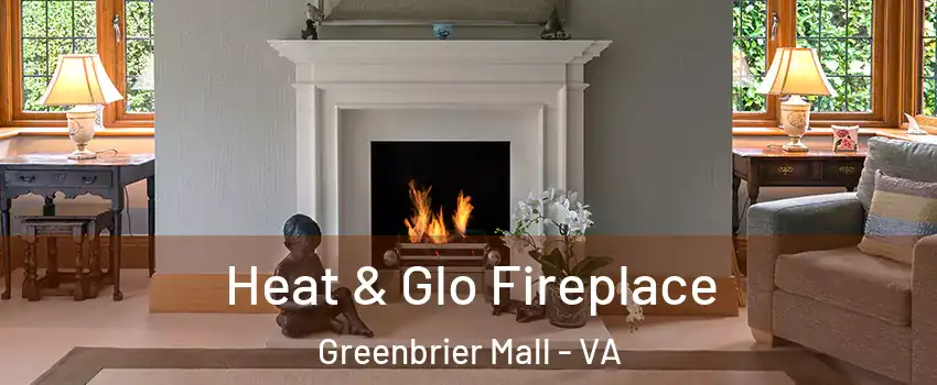 Heat & Glo Fireplace Greenbrier Mall - VA
