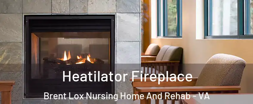 Heatilator Fireplace Brent Lox Nursing Home And Rehab - VA