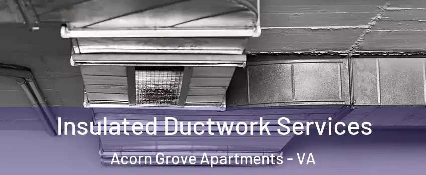 Insulated Ductwork Services Acorn Grove Apartments - VA