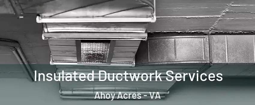 Insulated Ductwork Services Ahoy Acres - VA