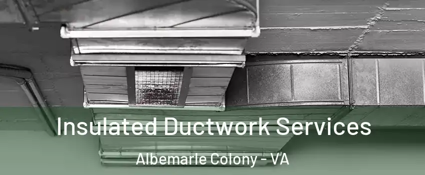 Insulated Ductwork Services Albemarle Colony - VA