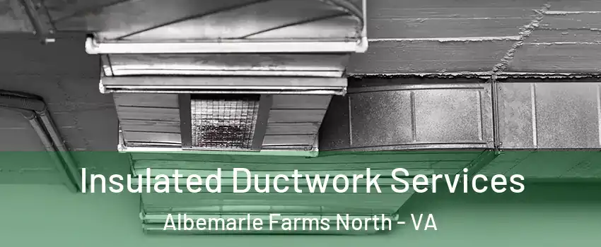 Insulated Ductwork Services Albemarle Farms North - VA
