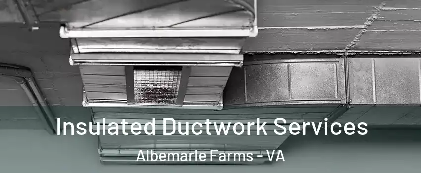 Insulated Ductwork Services Albemarle Farms - VA