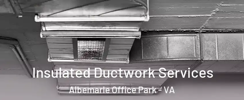 Insulated Ductwork Services Albemarle Office Park - VA