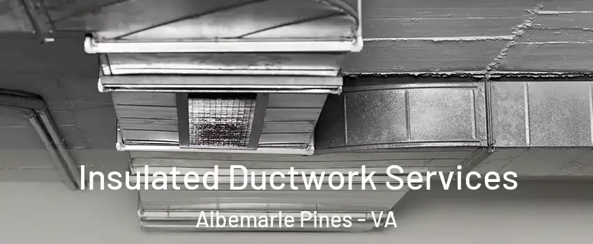Insulated Ductwork Services Albemarle Pines - VA