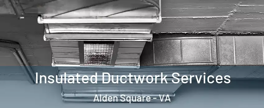 Insulated Ductwork Services Alden Square - VA