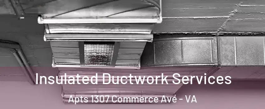 Insulated Ductwork Services Apts 1307 Commerce Ave - VA