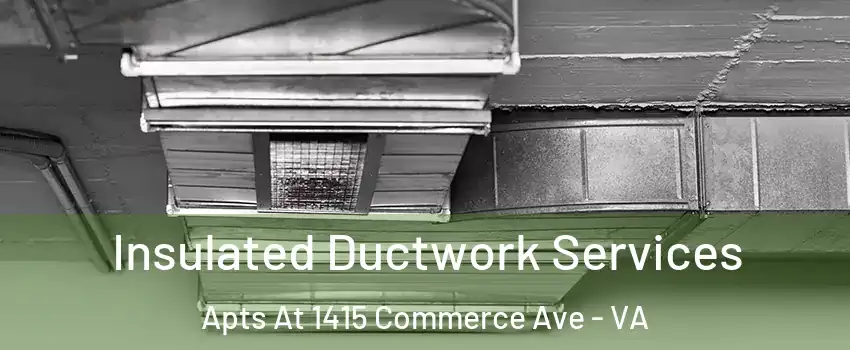 Insulated Ductwork Services Apts At 1415 Commerce Ave - VA