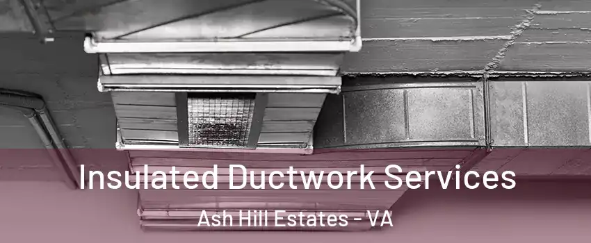 Insulated Ductwork Services Ash Hill Estates - VA
