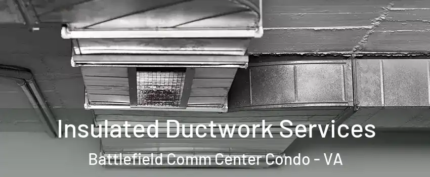 Insulated Ductwork Services Battlefield Comm Center Condo - VA