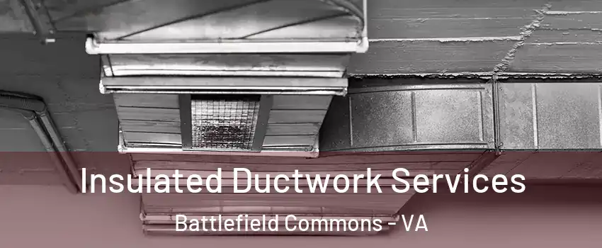 Insulated Ductwork Services Battlefield Commons - VA