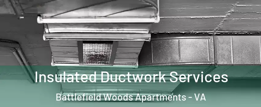 Insulated Ductwork Services Battlefield Woods Apartments - VA
