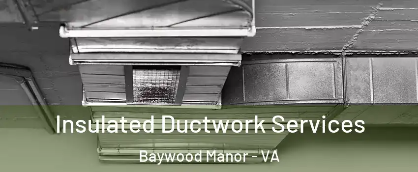 Insulated Ductwork Services Baywood Manor - VA
