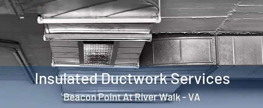Insulated Ductwork Services Beacon Point At River Walk - VA