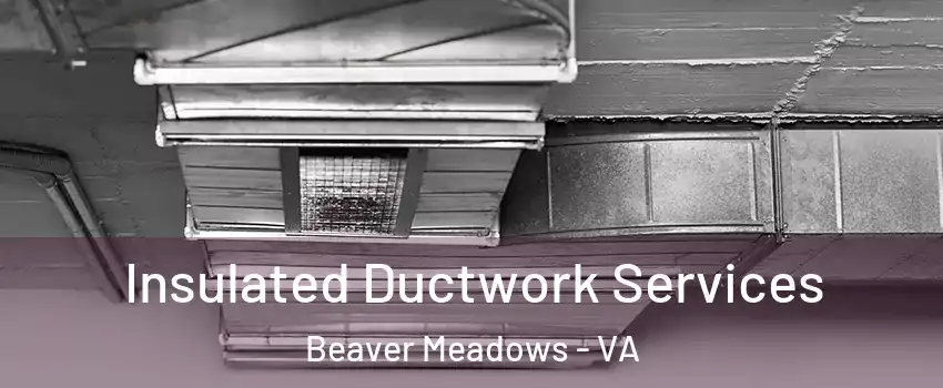 Insulated Ductwork Services Beaver Meadows - VA