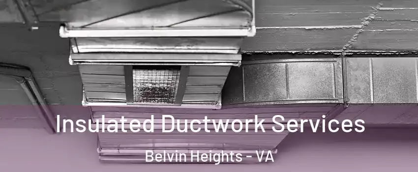 Insulated Ductwork Services Belvin Heights - VA