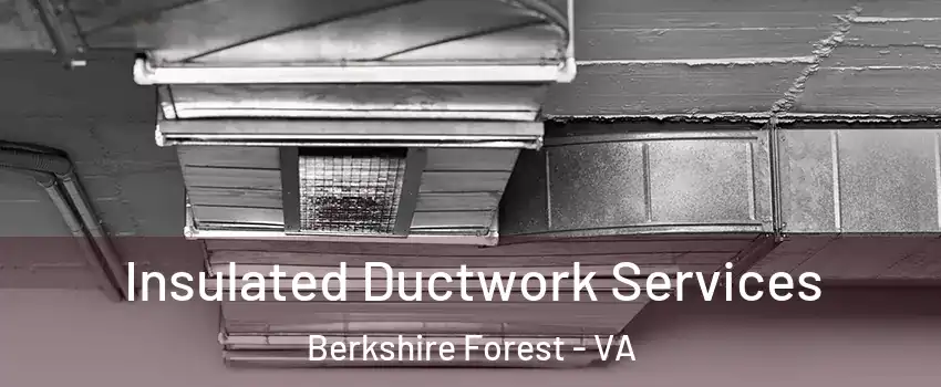 Insulated Ductwork Services Berkshire Forest - VA