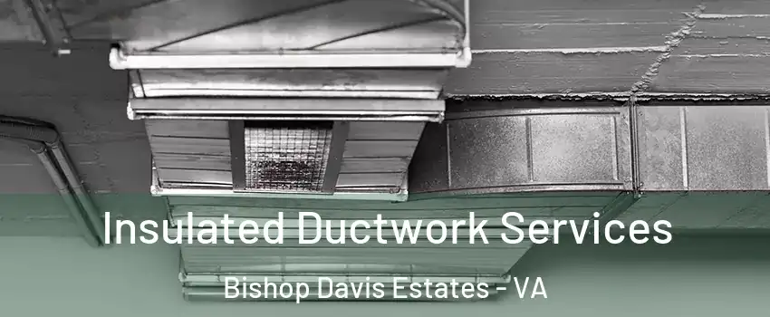 Insulated Ductwork Services Bishop Davis Estates - VA