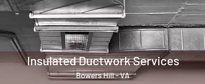 Insulated Ductwork Services Bowers Hill - VA