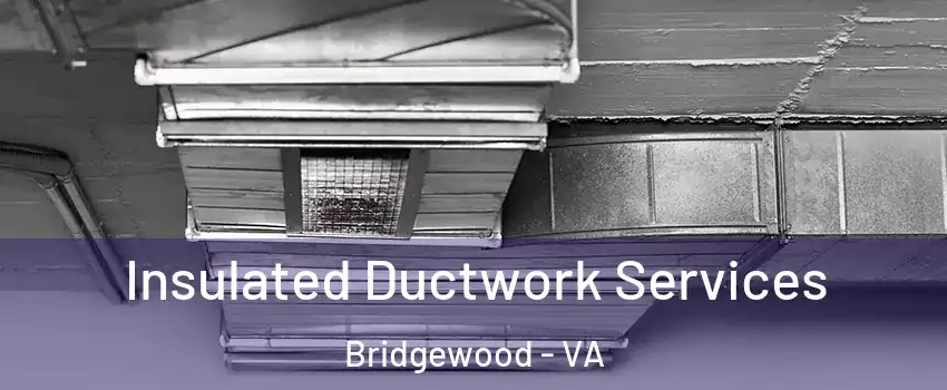 Insulated Ductwork Services Bridgewood - VA