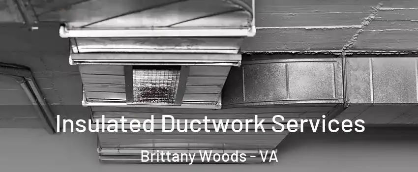 Insulated Ductwork Services Brittany Woods - VA