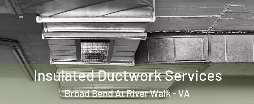Insulated Ductwork Services Broad Bend At River Walk - VA