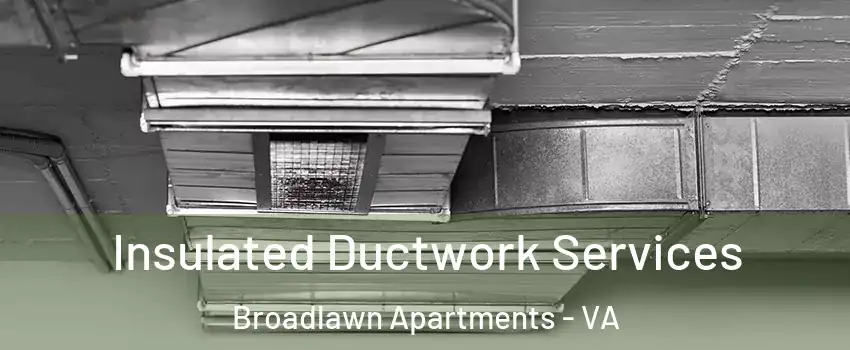 Insulated Ductwork Services Broadlawn Apartments - VA