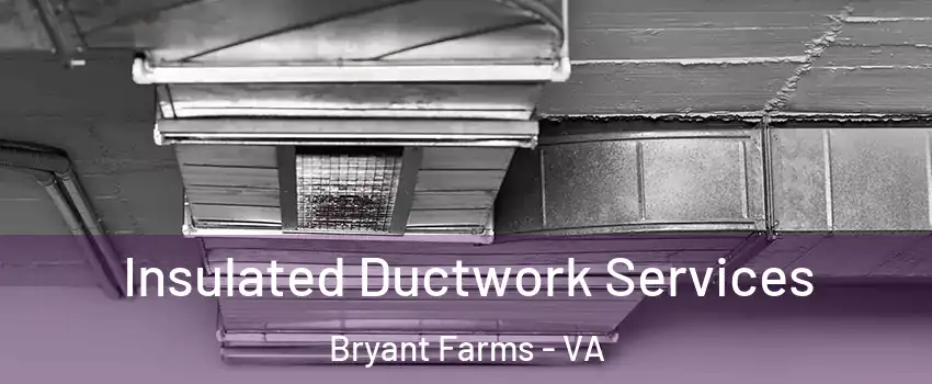 Insulated Ductwork Services Bryant Farms - VA