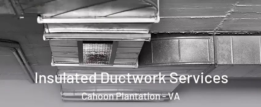 Insulated Ductwork Services Cahoon Plantation - VA