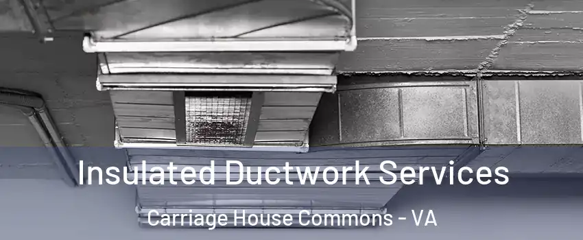 Insulated Ductwork Services Carriage House Commons - VA