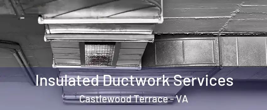 Insulated Ductwork Services Castlewood Terrace - VA