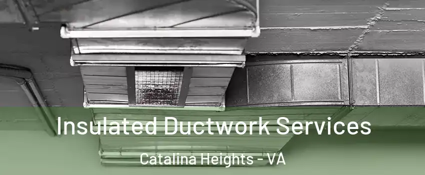 Insulated Ductwork Services Catalina Heights - VA