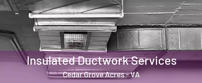 Insulated Ductwork Services Cedar Grove Acres - VA