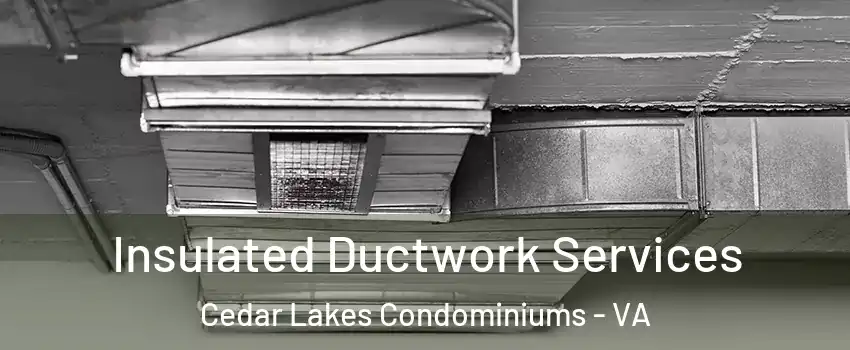 Insulated Ductwork Services Cedar Lakes Condominiums - VA
