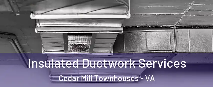 Insulated Ductwork Services Cedar Mill Townhouses - VA
