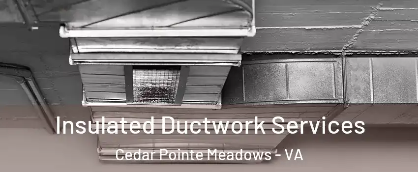 Insulated Ductwork Services Cedar Pointe Meadows - VA
