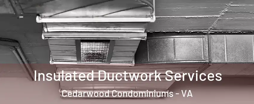 Insulated Ductwork Services Cedarwood Condominiums - VA