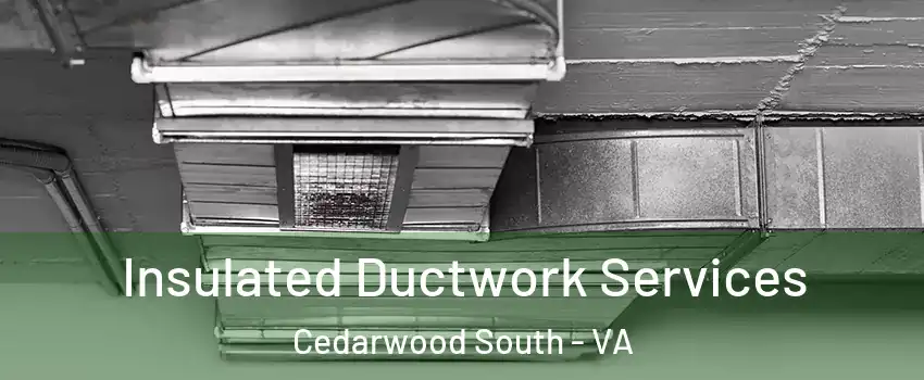 Insulated Ductwork Services Cedarwood South - VA