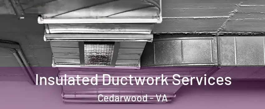 Insulated Ductwork Services Cedarwood - VA