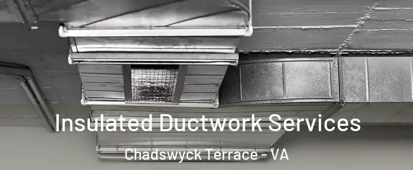 Insulated Ductwork Services Chadswyck Terrace - VA