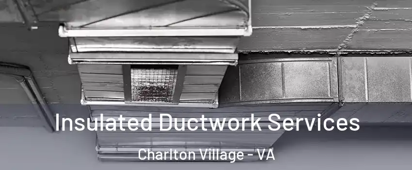 Insulated Ductwork Services Charlton Village - VA
