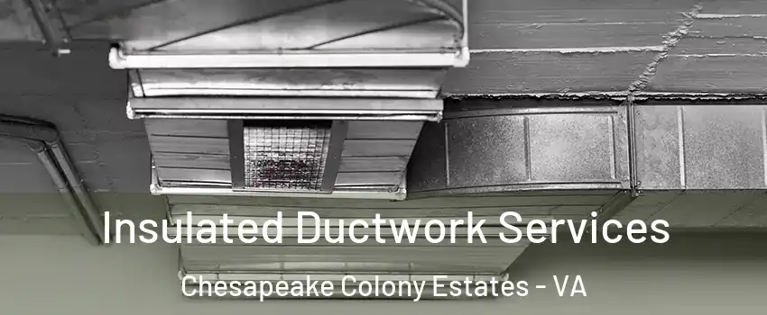 Insulated Ductwork Services Chesapeake Colony Estates - VA
