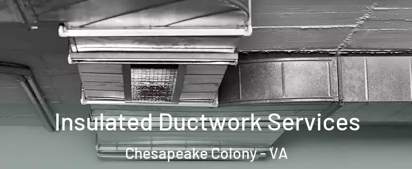 Insulated Ductwork Services Chesapeake Colony - VA