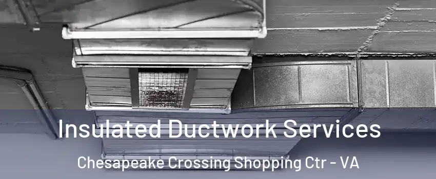 Insulated Ductwork Services Chesapeake Crossing Shopping Ctr - VA
