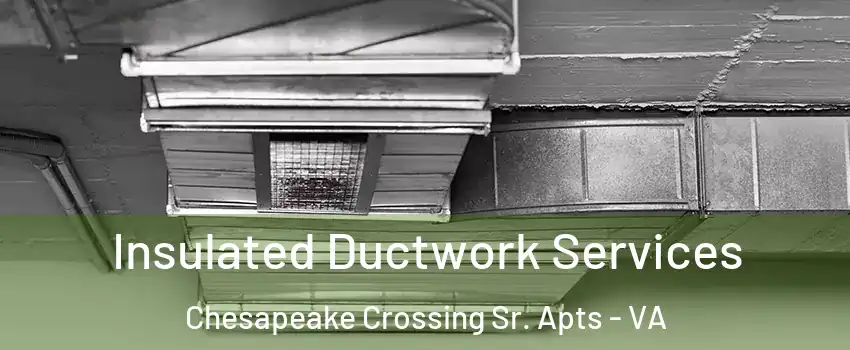 Insulated Ductwork Services Chesapeake Crossing Sr. Apts - VA