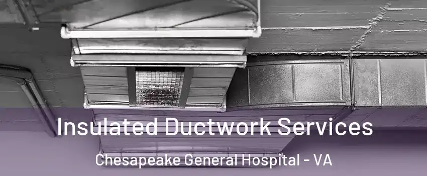 Insulated Ductwork Services Chesapeake General Hospital - VA