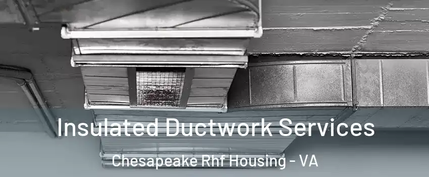 Insulated Ductwork Services Chesapeake Rhf Housing - VA